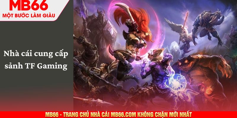 Nhà cái cung cấp sảnh TF Gaming uy tín số 1 thị trường